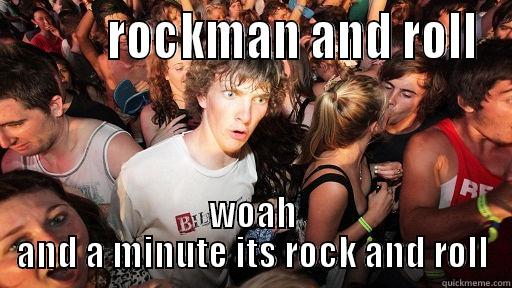          ROCKMAN AND ROLL WOAH AND A MINUTE ITS ROCK AND ROLL Sudden Clarity Clarence