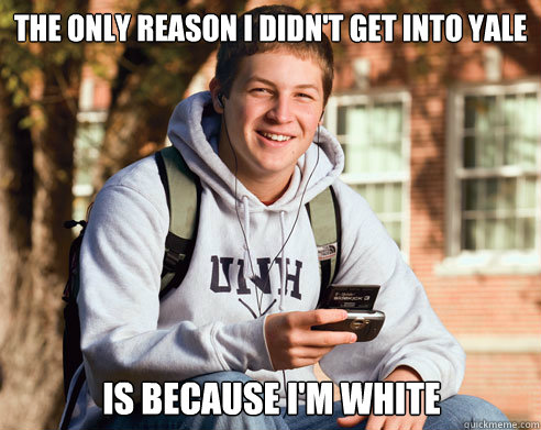 The only reason I didn't get into Yale Is because I'm White  College Freshman