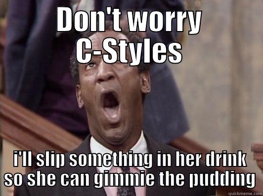 DON'T WORRY C-STYLES I'LL SLIP SOMETHING IN HER DRINK SO SHE CAN GIMMIE THE PUDDING Misc