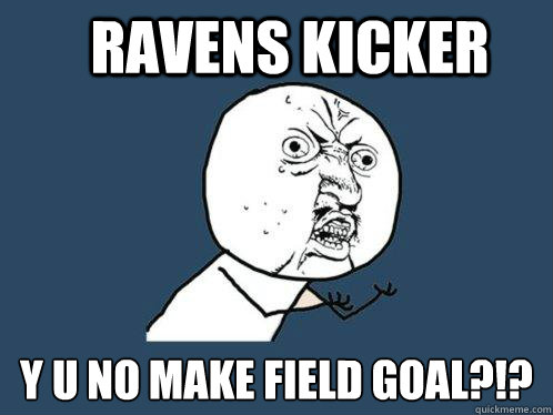 Ravens Kicker Y U NO MAKE FIELD GOAL?!?  Y U No