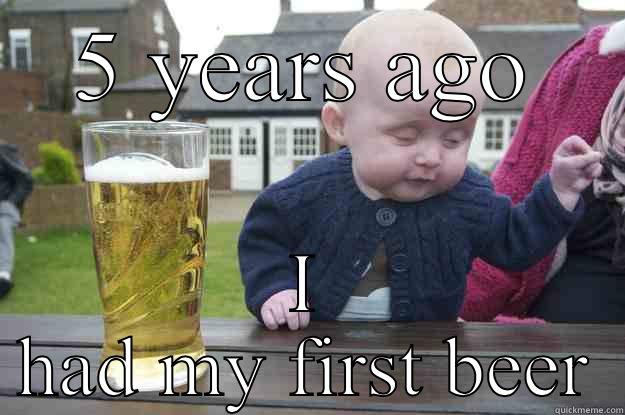 Baby drinking beer - 5 YEARS AGO I HAD MY FIRST BEER drunk baby