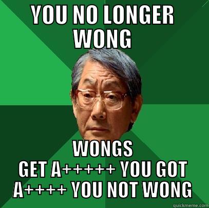 YOU NO LONGER WONG WONGS GET A+++++ YOU GOT A++++ YOU NOT WONG High Expectations Asian Father