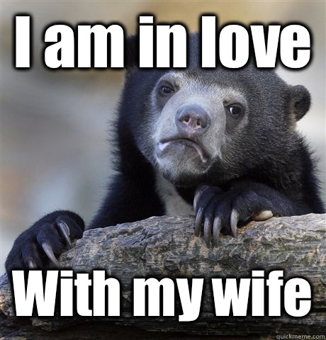 I am in love  With my wife  Confession Bear