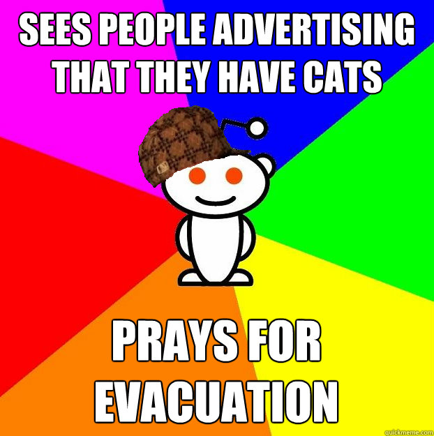 Sees people advertising that they have cats prays for evacuation  Scumbag Redditor