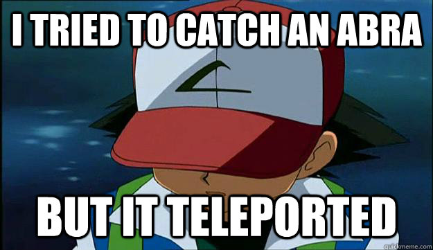 I tried to catch an abra but it teleported - I tried to catch an abra but it teleported  First Region Problems