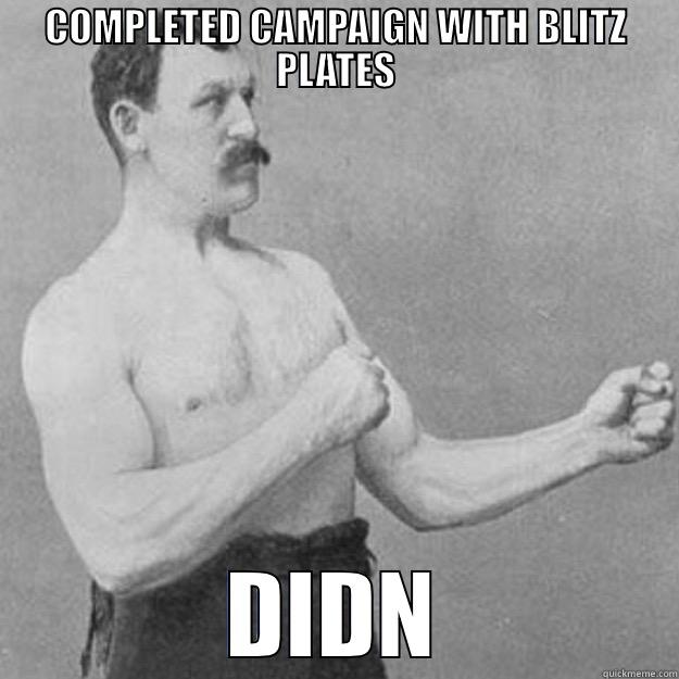 COMPLETED CAMPAIGN WITH BLITZ PLATES DIDN'T LOSE A CARD overly manly man