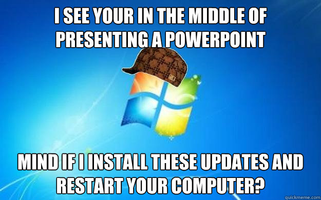 I see your in the middle of presenting a powerpoint mind if I install these updates and restart your computer? - I see your in the middle of presenting a powerpoint mind if I install these updates and restart your computer?  Misc