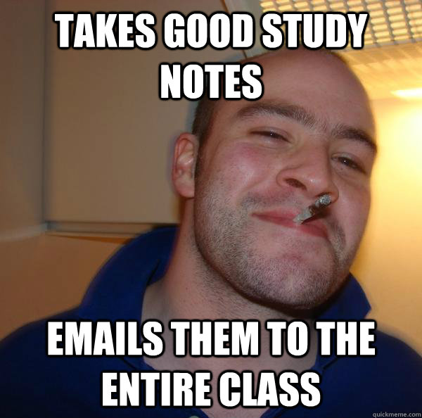 Takes good study notes Emails them to the entire class - Takes good study notes Emails them to the entire class  Misc