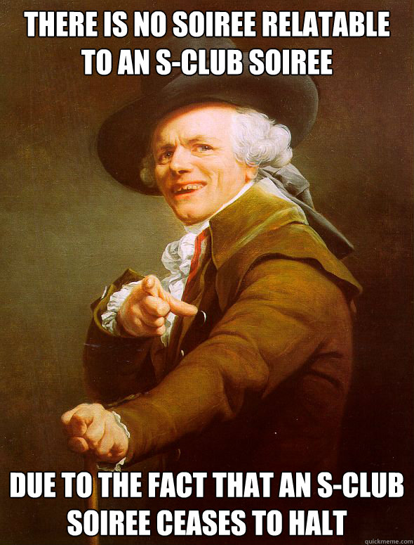 there is no soiree relatable to an s-club soiree due to the fact that an s-club soiree ceases to halt  Joseph Ducreux