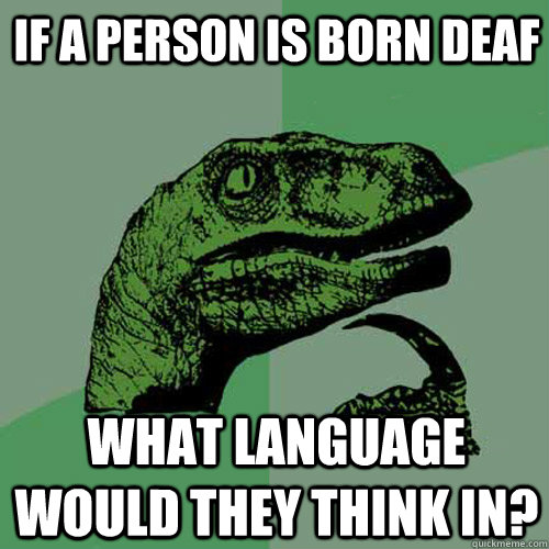 If a person is born deaf What language would they think in?  Philosoraptor