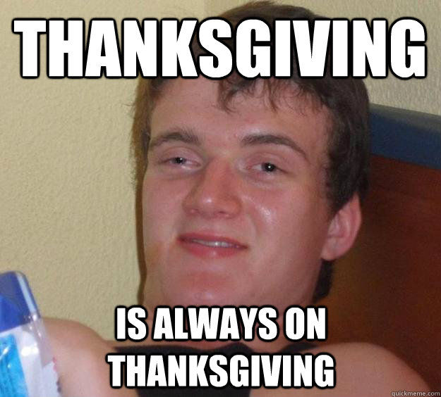 Thanksgiving is always on thanksgiving  10 Guy