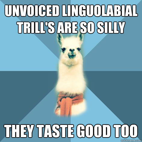 unvoiced linguolabial trill's are so silly They taste good too  Linguist Llama