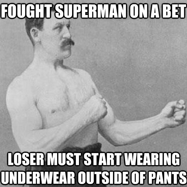 Fought superman on a bet Loser must start wearing underwear outside of pants  overly manly man