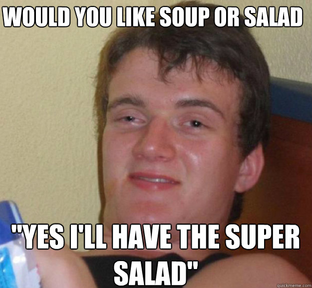 Would you like soup or salad 