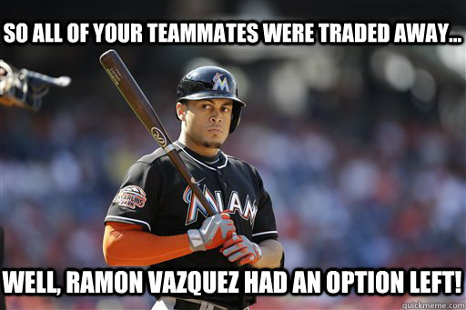 So all of your teammates were traded away... Well, ramon vazquez had an option left!  Poor Giancarlo Stanton