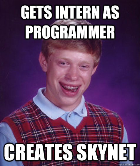 gets intern as programmer creates SKYNET  Bad Luck Brian