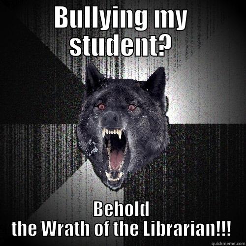 BULLYING MY STUDENT? BEHOLD THE WRATH OF THE LIBRARIAN!!! Insanity Wolf