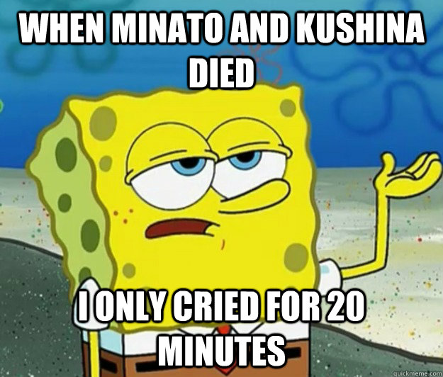 When Minato and Kushina died I only cried for 20   minutes  - When Minato and Kushina died I only cried for 20   minutes   Tough Spongebob