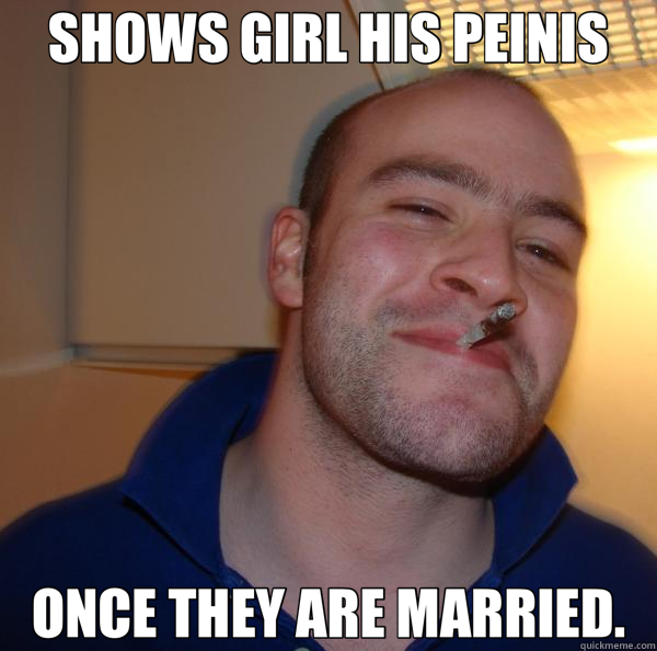 SHOWS GIRL HIS PEINIS ONCE THEY ARE MARRIED.  Good Guy Greg 