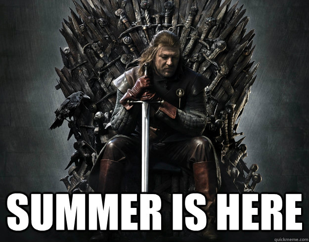  summer is here -  summer is here  Stupid Ned Stark