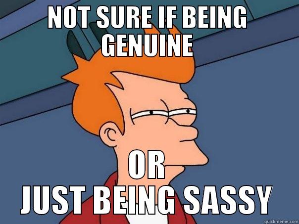 Are you sassin' me? - NOT SURE IF BEING GENUINE OR JUST BEING SASSY Futurama Fry