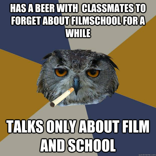 Has a beer with  classmates to forget about filmschool for a while talks only about film and school - Has a beer with  classmates to forget about filmschool for a while talks only about film and school  Art Student Owl