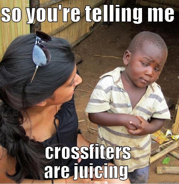 SO YOU'RE TELLING ME  CROSSFITERS ARE JUICING  Skeptical Third World Kid