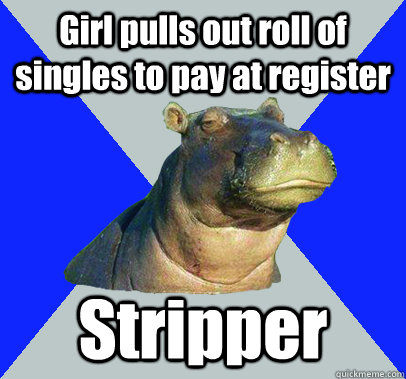 Girl pulls out roll of singles to pay at register Stripper - Girl pulls out roll of singles to pay at register Stripper  Skeptical Hippo