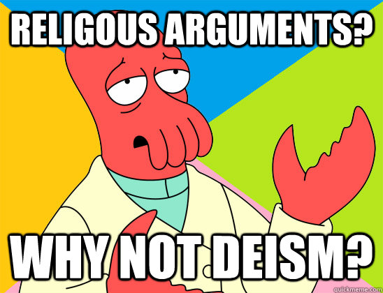 Religous arguments? why not deism? - Religous arguments? why not deism?  Misc