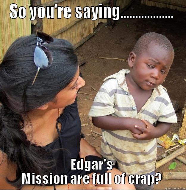 Edgar's Mission - SO YOU'RE SAYING.................. EDGAR'S MISSION ARE FULL OF CRAP? Skeptical Third World Kid