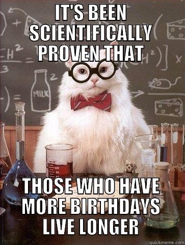 IT'S BEEN SCIENTIFICALLY PROVEN THAT THOSE WHO HAVE MORE BIRTHDAYS LIVE LONGER Chemistry Cat