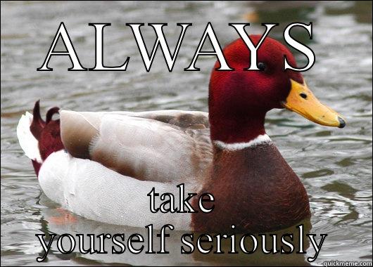 ALWAYS TAKE YOURSELF SERIOUSLY Malicious Advice Mallard