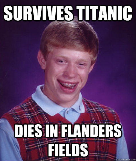 survives titanic dies in flanders fields - survives titanic dies in flanders fields  Bad Luck Brian