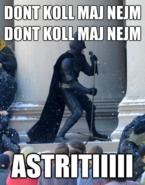 dont koll maj nejm dont koll maj nejm astritiiiii  Karaoke Batman