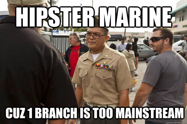 Hipster Marine Cuz 1 BRanch is too Mainstream  