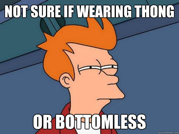 Not sure if wearing thong or bottomless  Futurama Fry