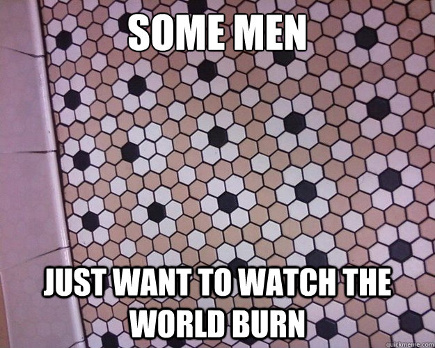 Some men just want to watch the world burn - Some men just want to watch the world burn  Misc