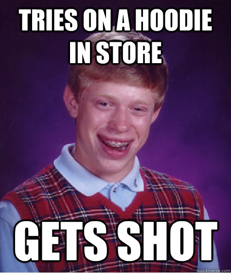 tries on a hoodie in store gets shot - tries on a hoodie in store gets shot  Bad Luck Brian