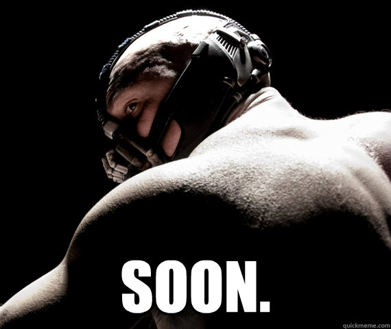  Soon.  Bane