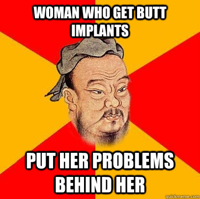 woman who get butt implants put her problems behind her  Confucius says