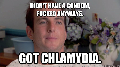 Didn't have a condom, 
fucked anyways. got chlamydia.  Ive Made a Huge Mistake