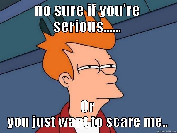 NO SURE IF YOU'RE SERIOUS...... OR YOU JUST WANT TO SCARE ME.. Futurama Fry