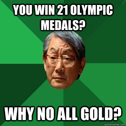 You win 21 olympic medals? Why no all gold?  High Expectations Asian Father