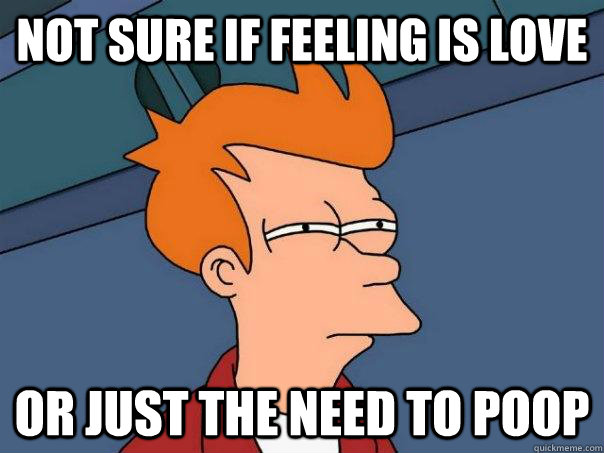 Not sure if feeling is love or just the need to poop - Not sure if feeling is love or just the need to poop  Futurama Fry