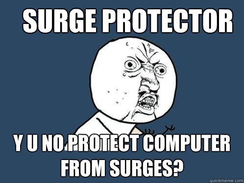 Surge Protector y u no protect computer from surges?  Y U No