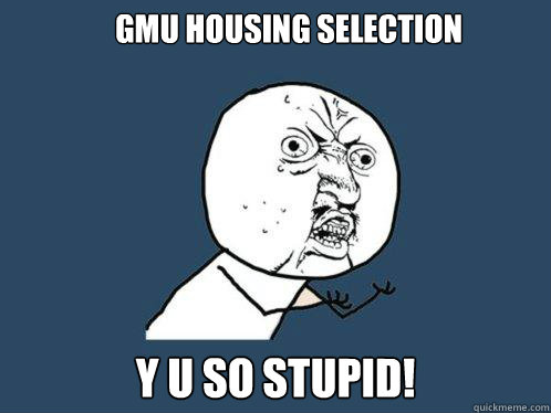 GMU Housing Selection y u so stupid!  Y U No