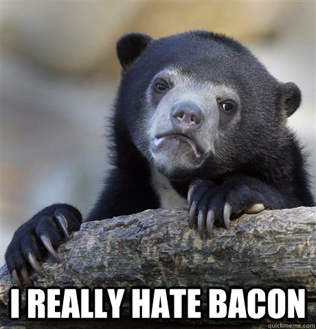  I really hate bacon -  I really hate bacon  Confession Bear