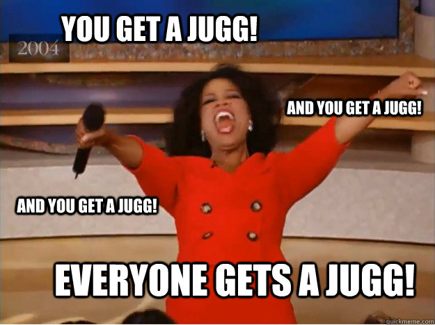 You get a jugg! everyone gets a jugg! and you get a jugg! and you get a jugg! - You get a jugg! everyone gets a jugg! and you get a jugg! and you get a jugg!  Misc