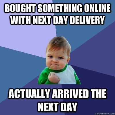 Bought something online with next day delivery Actually arrived the next day - Bought something online with next day delivery Actually arrived the next day  Success Kid