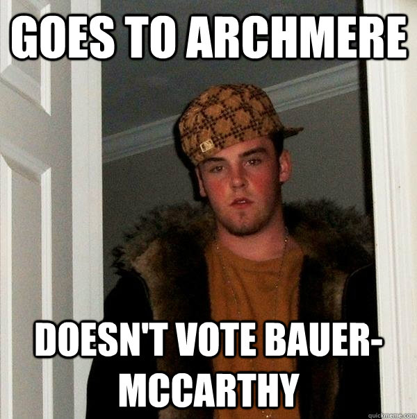 Goes to Archmere  Doesn't vote Bauer-McCarthy - Goes to Archmere  Doesn't vote Bauer-McCarthy  Scumbag Steve